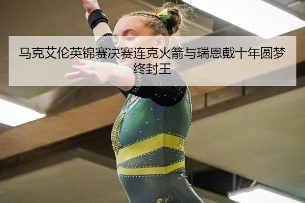 马克艾伦英锦赛决赛连克火箭与瑞恩戴十年圆梦终封王