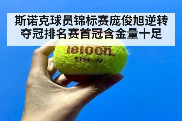 斯诺克球员锦标赛庞俊旭逆转夺冠排名赛首冠含金量十足